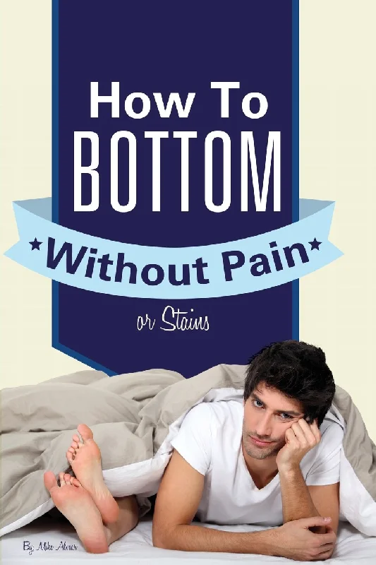 How To Bottom Without Pain Or Stains