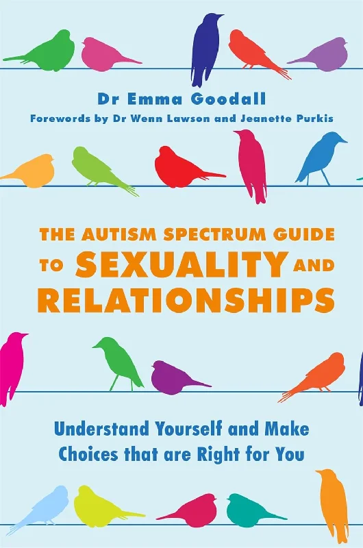 The Autism Spectrum Guide to Sexuality and Relationships: Understand Yourself and Make Choices that are Right for You